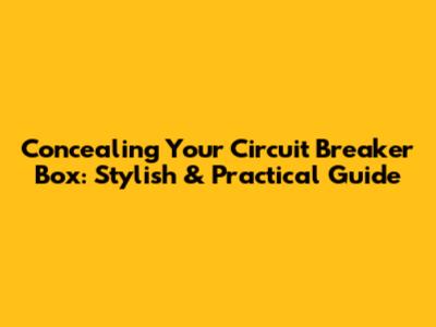Concealing Your Circuit Breaker Box: Stylish & Practical Guide