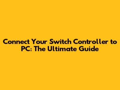 Connect Your Switch Controller to PC: The Ultimate Guide