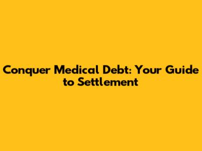 Conquer Medical Debt: Your Guide to Settlement