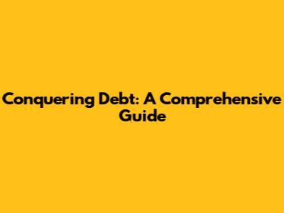 Conquering Debt: A Comprehensive Guide