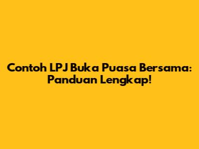 Contoh LPJ Buka Puasa Bersama: Panduan Lengkap!