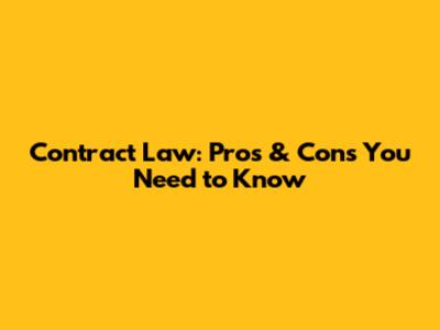 Contract Law: Pros & Cons You Need to Know