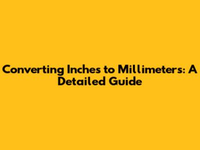 Converting Inches to Millimeters: A Detailed Guide