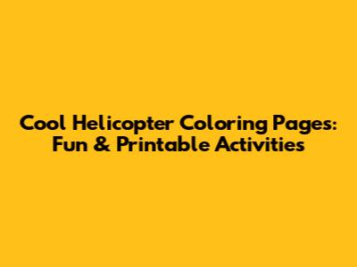 Cool Helicopter Coloring Pages: Fun & Printable Activities