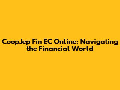 CoopJep Fin EC Online: Navigating the Financial World