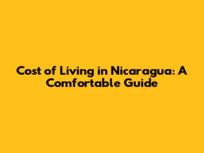 Cost of Living in Nicaragua: A Comfortable Guide