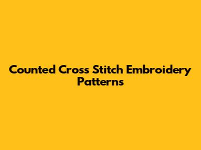 Counted Cross Stitch Embroidery Patterns