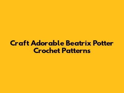 Craft Adorable Beatrix Potter Crochet Patterns