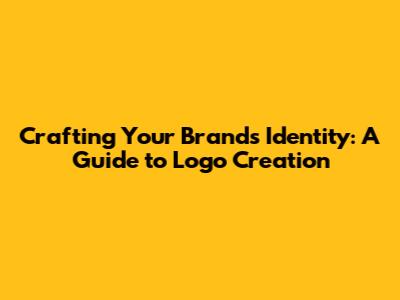 Crafting Your Brand's Identity: A Guide to Logo Creation