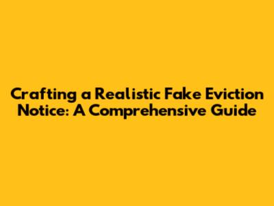 Crafting a Realistic Fake Eviction Notice: A Comprehensive Guide