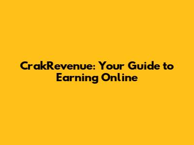 CrakRevenue: Your Guide to Earning Online