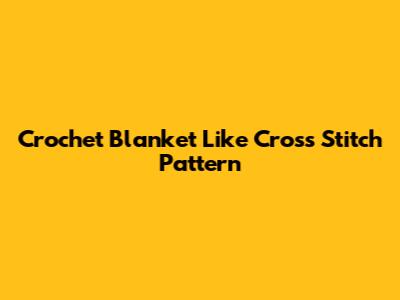 Crochet Blanket Like Cross Stitch Pattern