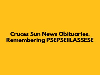 Cruces Sun News Obituaries: Remembering PSEPSEIILASSESE