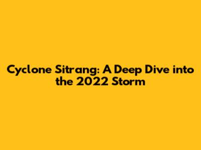 Cyclone Sitrang: A Deep Dive into the 2022 Storm