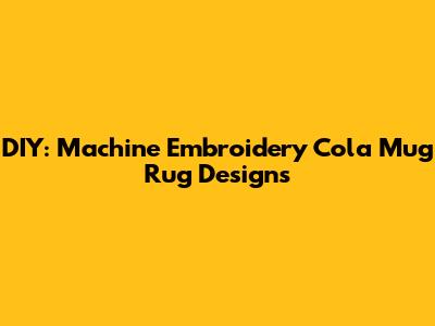 DIY: Machine Embroidery Cola Mug Rug Designs