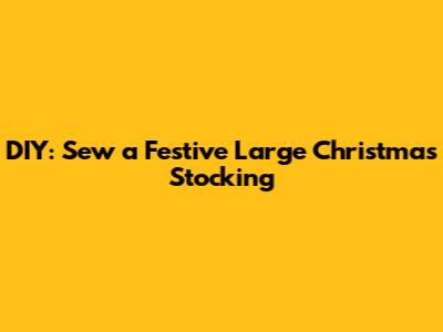 DIY: Sew a Festive Large Christmas Stocking