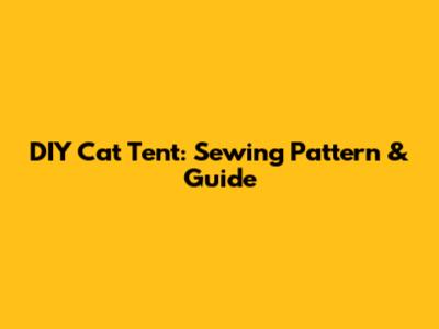 DIY Cat Tent: Sewing Pattern & Guide