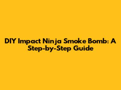 DIY Impact Ninja Smoke Bomb: A Step-by-Step Guide