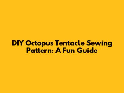 DIY Octopus Tentacle Sewing Pattern: A Fun Guide
