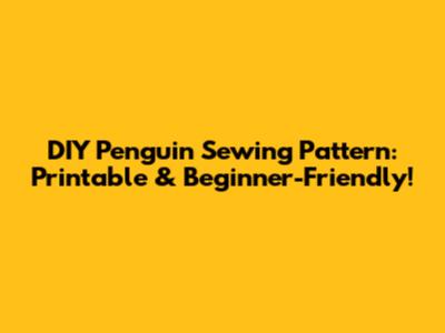 DIY Penguin Sewing Pattern: Printable & Beginner-Friendly!
