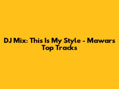 DJ Mix: This Is My Style - Mawar's Top Tracks