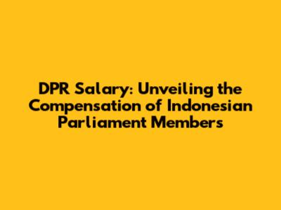 DPR Salary: Unveiling the Compensation of Indonesian Parliament Members