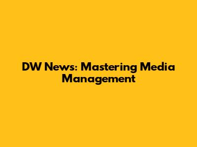DW News: Mastering Media Management