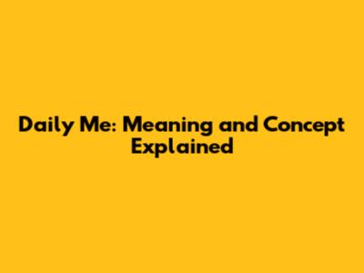 Daily Me: Meaning and Concept Explained