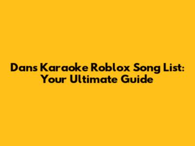 Dan's Karaoke Roblox Song List: Your Ultimate Guide