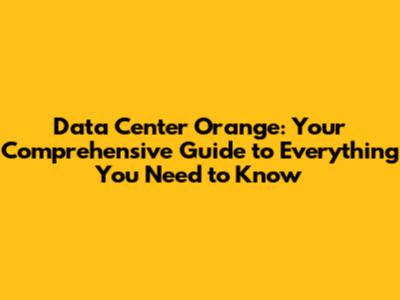 Data Center Orange: Your Comprehensive Guide to Everything You Need to Know