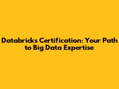 Databricks Certification: Your Path to Big Data Expertise