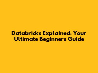 Databricks Explained: Your Ultimate Beginner's Guide