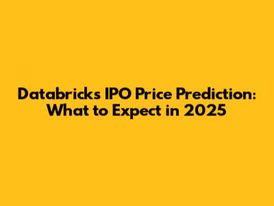 Databricks IPO Price Prediction: What to Expect in 2025