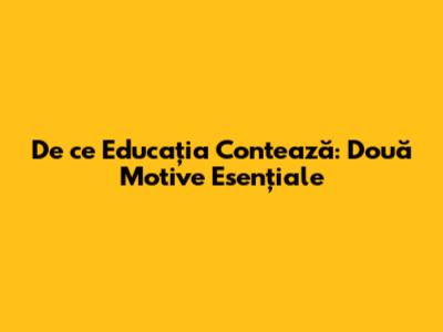 De ce Educația Contează: Două Motive Esențiale