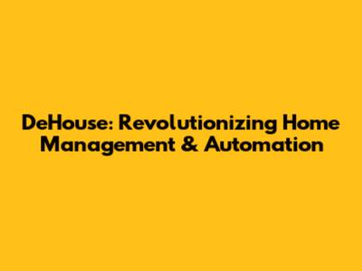 DeHouse: Revolutionizing Home Management & Automation