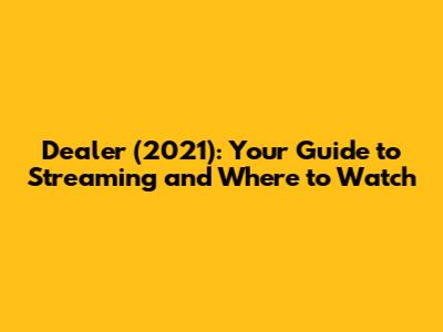 Dealer (2021): Your Guide to Streaming and Where to Watch