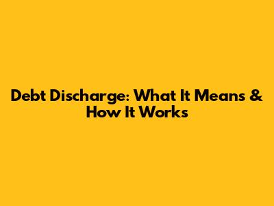 Debt Discharge: What It Means & How It Works
