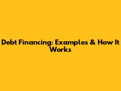 Debt Financing: Examples & How It Works