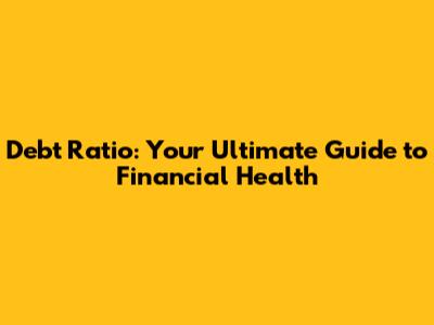 Debt Ratio: Your Ultimate Guide to Financial Health