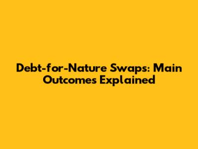 Debt-for-Nature Swaps: Main Outcomes Explained