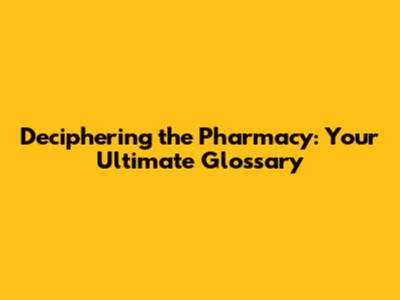 Deciphering the Pharmacy: Your Ultimate Glossary