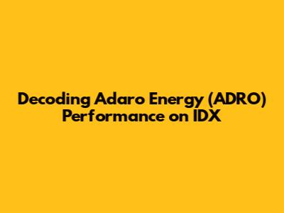 Decoding Adaro Energy (ADRO) Performance on IDX