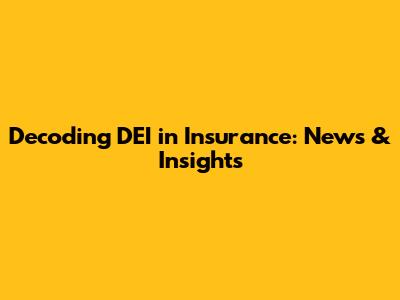 Decoding DEI in Insurance: News & Insights