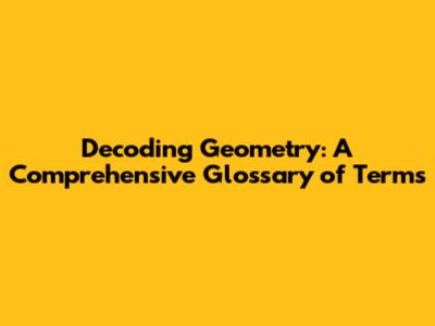 Decoding Geometry: A Comprehensive Glossary of Terms