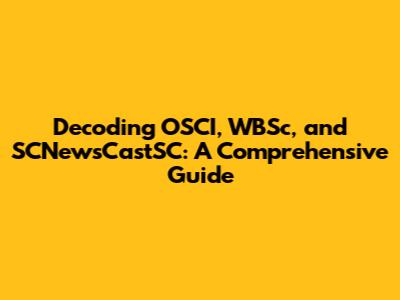 Decoding OSCI, WBSc, and SCNewsCastSC: A Comprehensive Guide