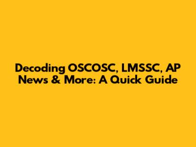 Decoding OSCOSC, LMSSC, AP News & More: A Quick Guide