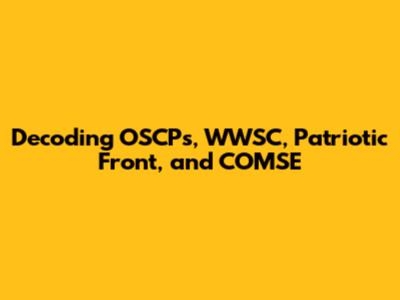 Decoding OSCPs, WWSC, Patriotic Front, and COMSE