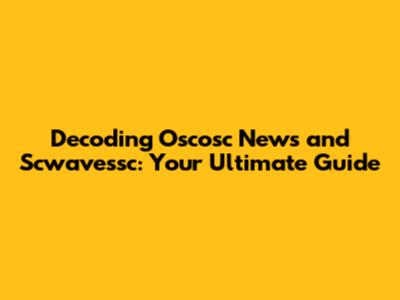 Decoding Oscosc News and Scwavessc: Your Ultimate Guide