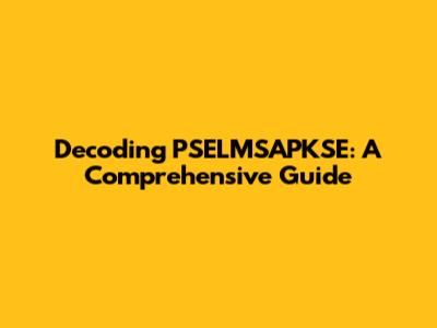 Decoding PSELMSAPKSE: A Comprehensive Guide