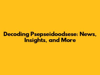 Decoding Psepseidoodsese: News, Insights, and More